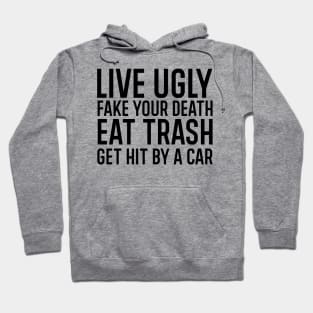 Live ugly fake your death eat trash get hit by a car. Hoodie